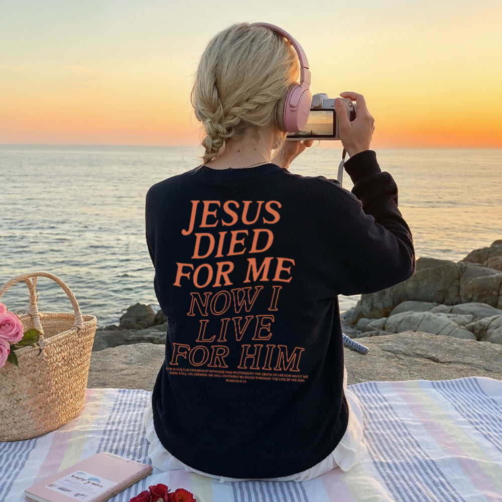 Jesus Died For Me Now I Live For Him Christian Unisex Sweatshirt