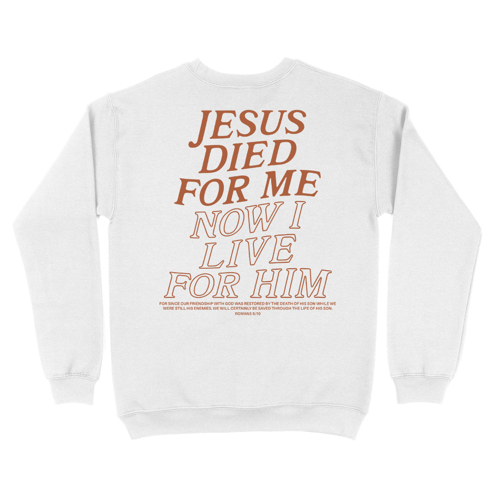 Jesus Died For Me Now I Live For Him Christian Unisex Sweatshirt