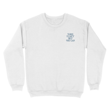 Lord I Can't But You Can Christian Unisex Sweatshirt