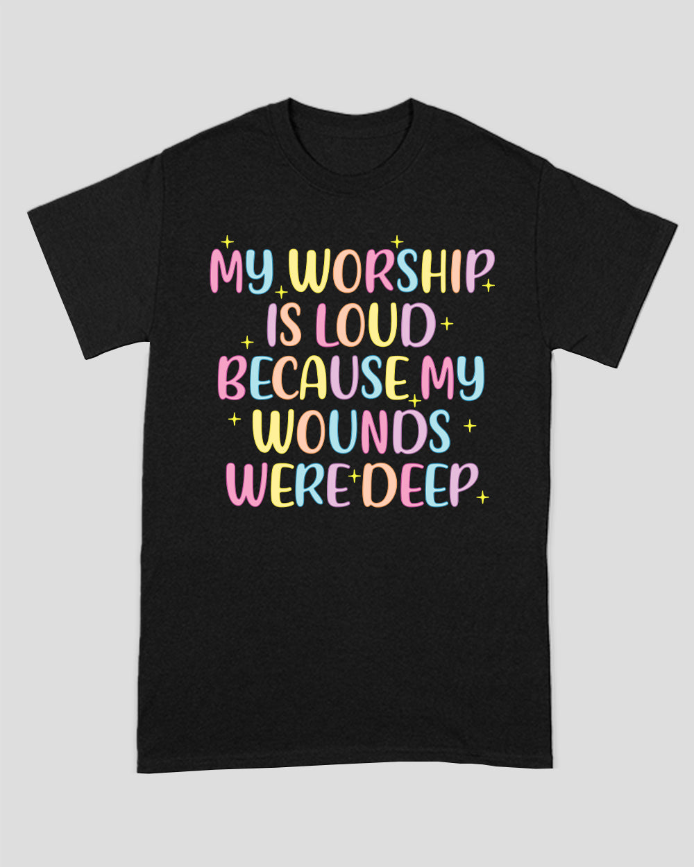 My Worship Is Loud Because My Wounds Were Deep Unisex T-shirt