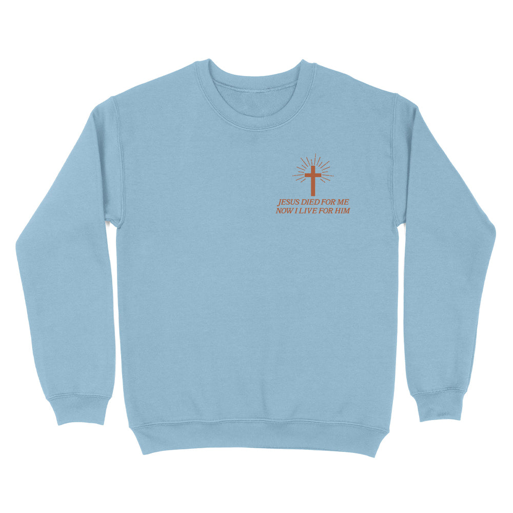 Jesus Died For Me Now I Live For Him Christian Unisex Sweatshirt