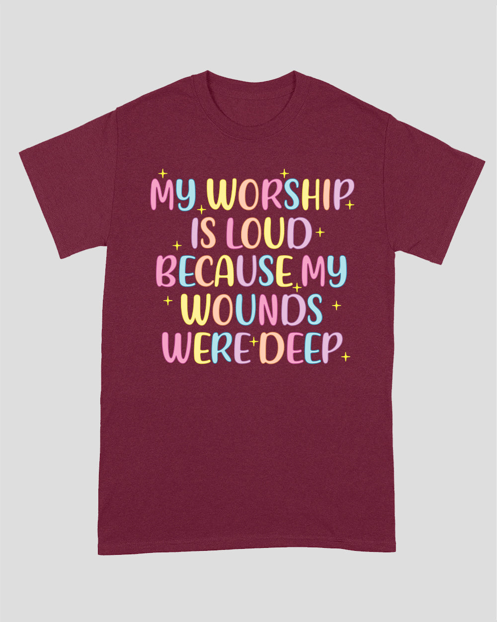 My Worship Is Loud Because My Wounds Were Deep Unisex T-shirt
