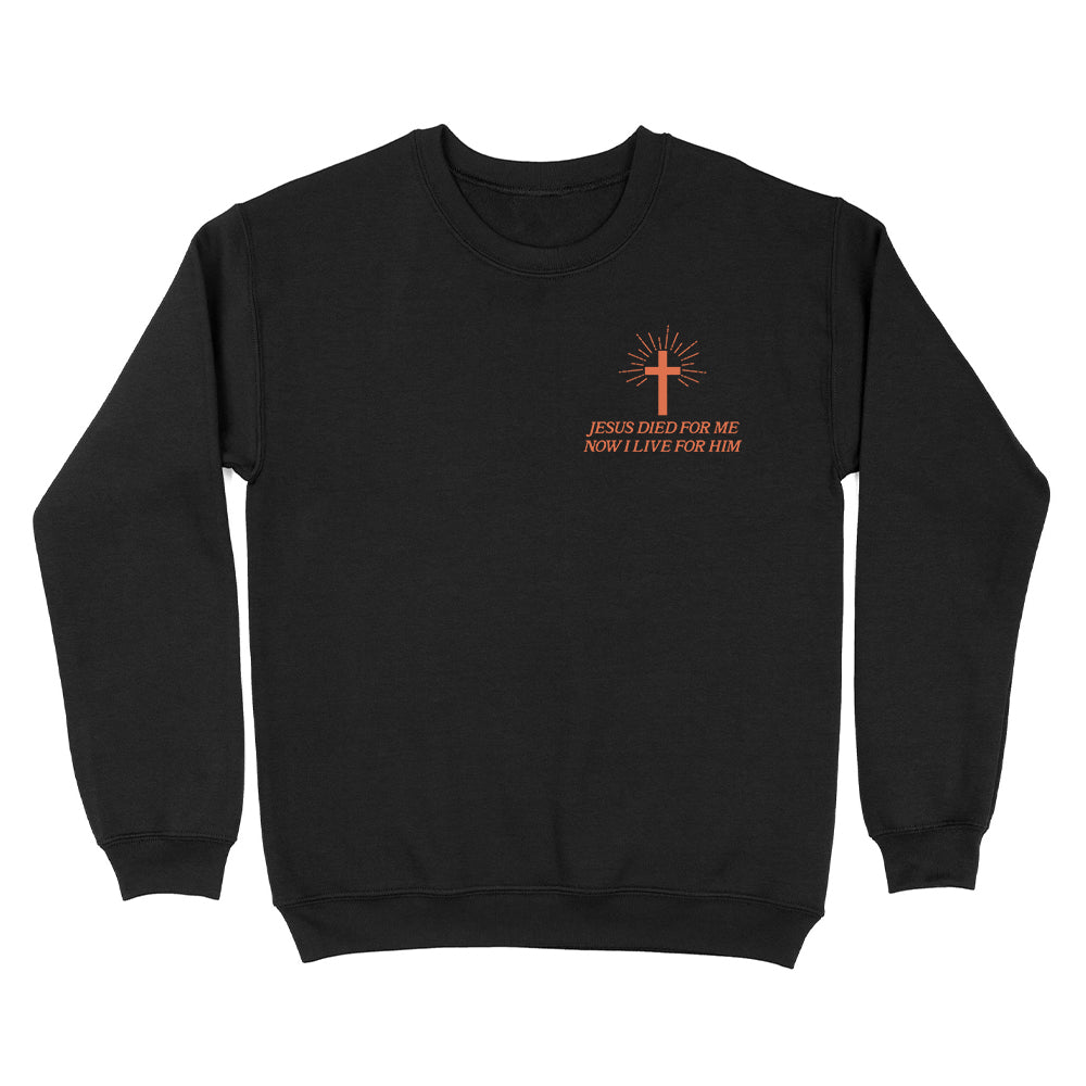 Jesus Died For Me Now I Live For Him Christian Unisex Sweatshirt