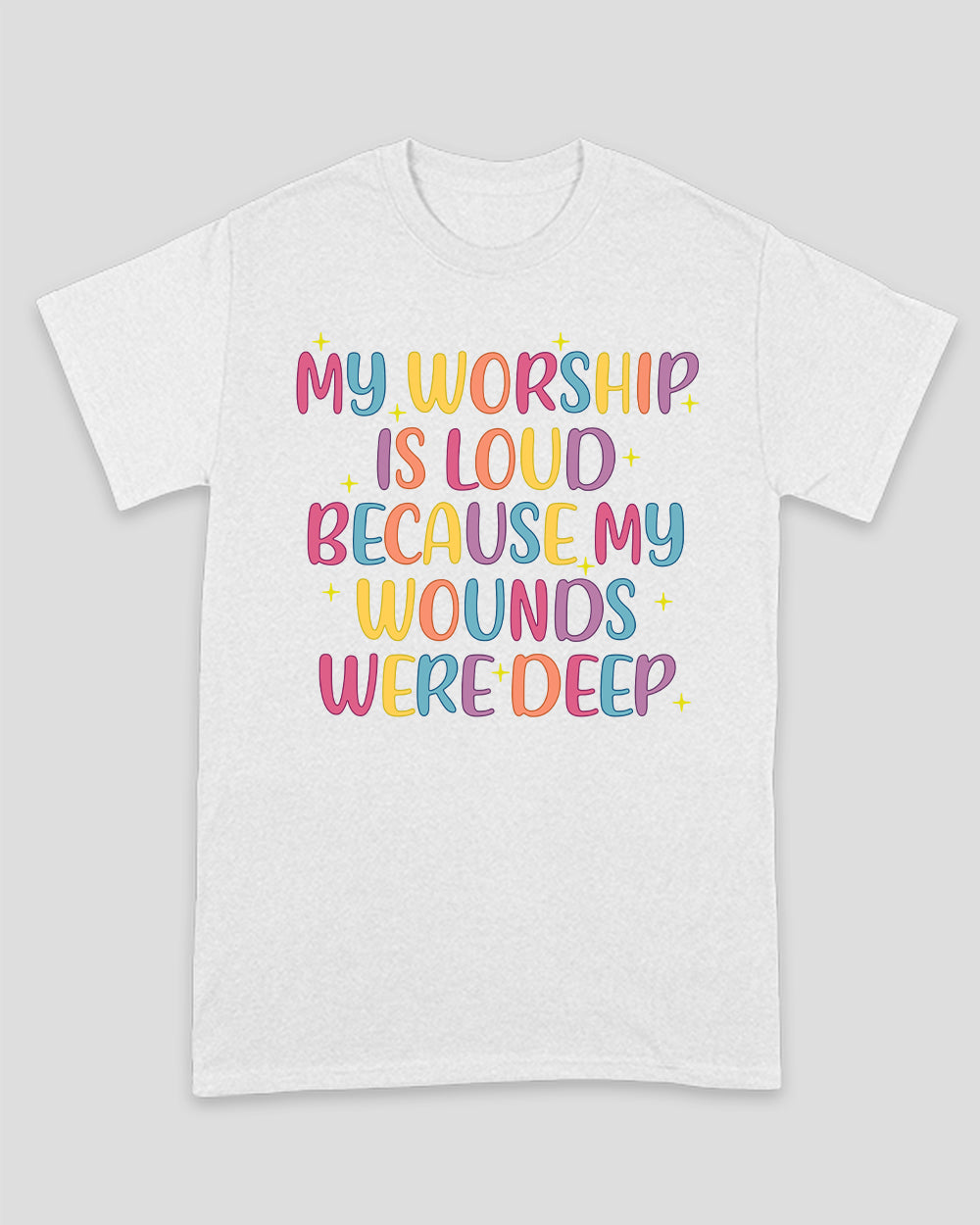My Worship Is Loud Because My Wounds Were Deep Unisex T-shirt