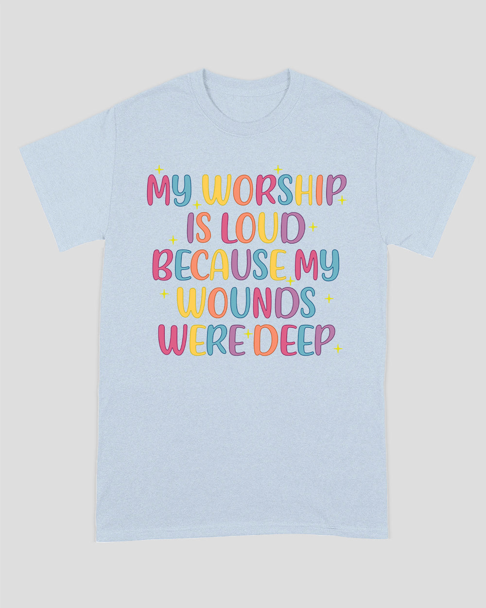 My Worship Is Loud Because My Wounds Were Deep Unisex T-shirt