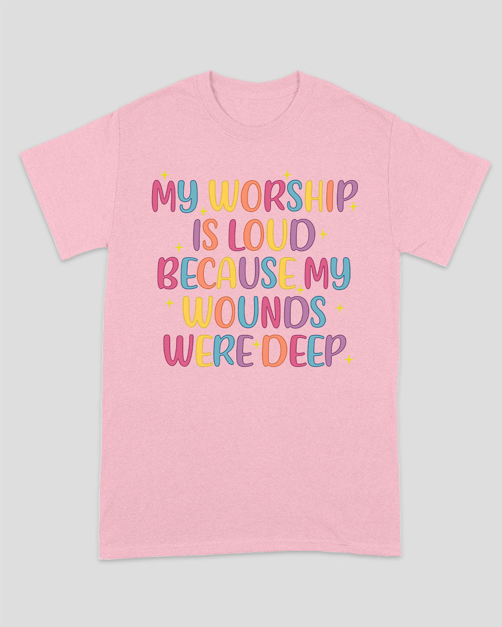 My Worship Is Loud Because My Wounds Were Deep Unisex T-shirt
